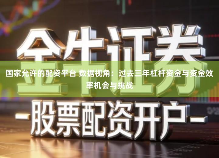 国家允许的配资平台 数据视角：过去三年杠杆资金与资金效率机会与挑战